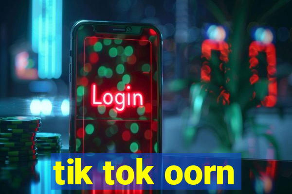 tik tok oorn